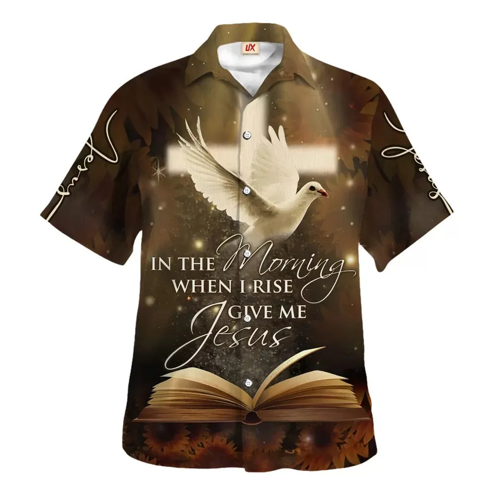 In The Morning When I Rise Give Me Jesus Hawaiian Shirt - Christian Hawaiian Shirt - Religious Hawaiian Shirts